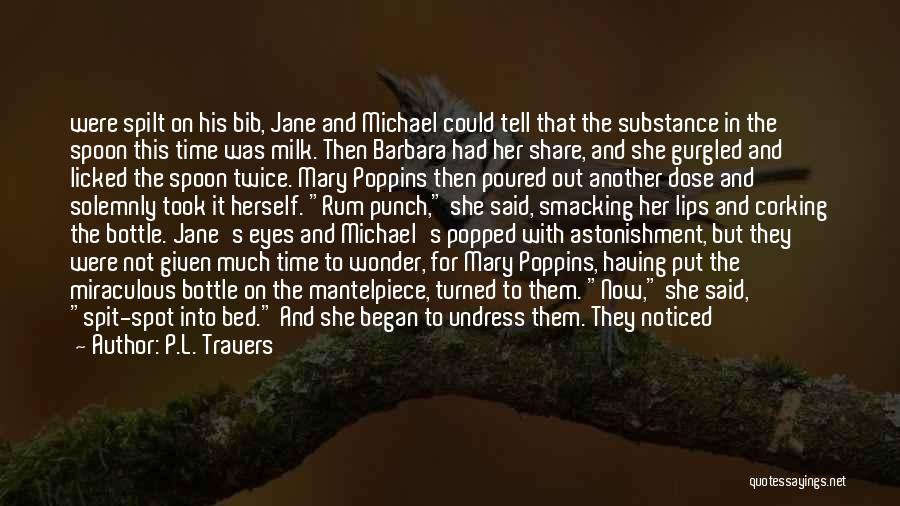 P.L. Travers Quotes: Were Spilt On His Bib, Jane And Michael Could Tell That The Substance In The Spoon This Time Was Milk.