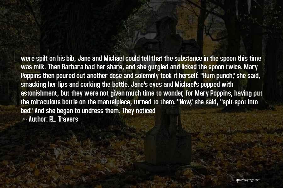 P.L. Travers Quotes: Were Spilt On His Bib, Jane And Michael Could Tell That The Substance In The Spoon This Time Was Milk.