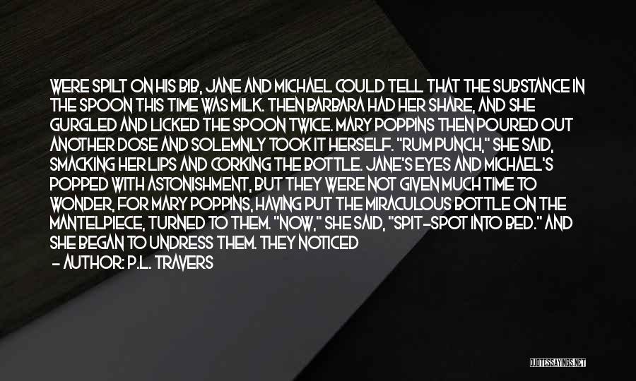 P.L. Travers Quotes: Were Spilt On His Bib, Jane And Michael Could Tell That The Substance In The Spoon This Time Was Milk.