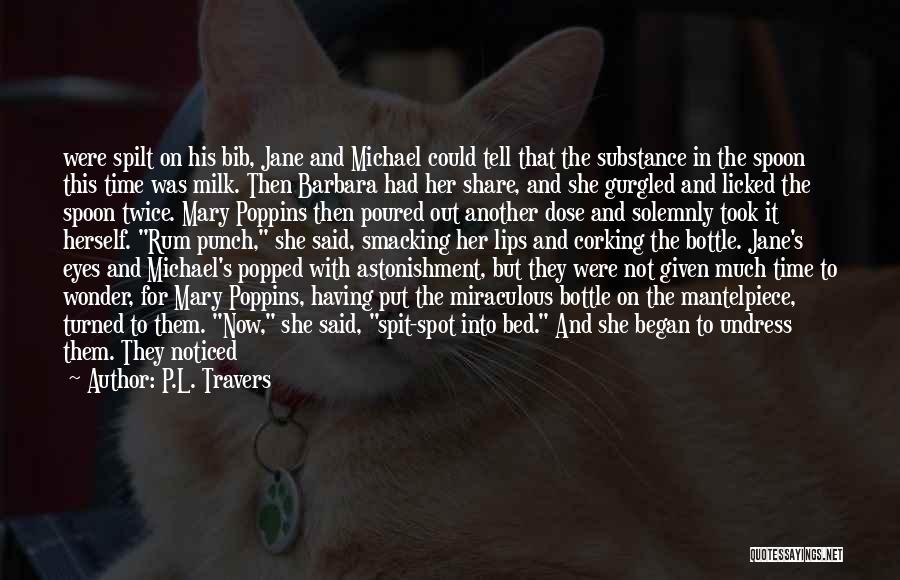 P.L. Travers Quotes: Were Spilt On His Bib, Jane And Michael Could Tell That The Substance In The Spoon This Time Was Milk.