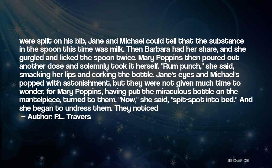 P.L. Travers Quotes: Were Spilt On His Bib, Jane And Michael Could Tell That The Substance In The Spoon This Time Was Milk.