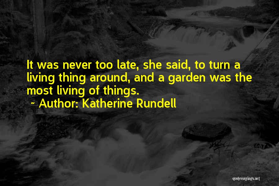 Katherine Rundell Quotes: It Was Never Too Late, She Said, To Turn A Living Thing Around, And A Garden Was The Most Living