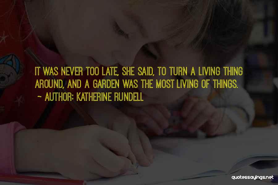 Katherine Rundell Quotes: It Was Never Too Late, She Said, To Turn A Living Thing Around, And A Garden Was The Most Living