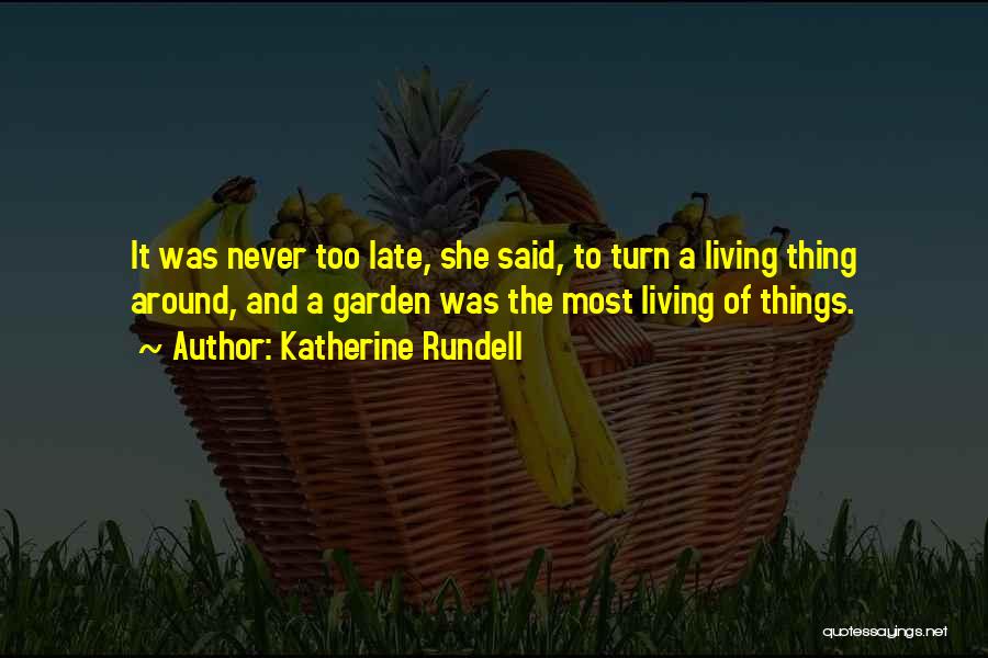 Katherine Rundell Quotes: It Was Never Too Late, She Said, To Turn A Living Thing Around, And A Garden Was The Most Living