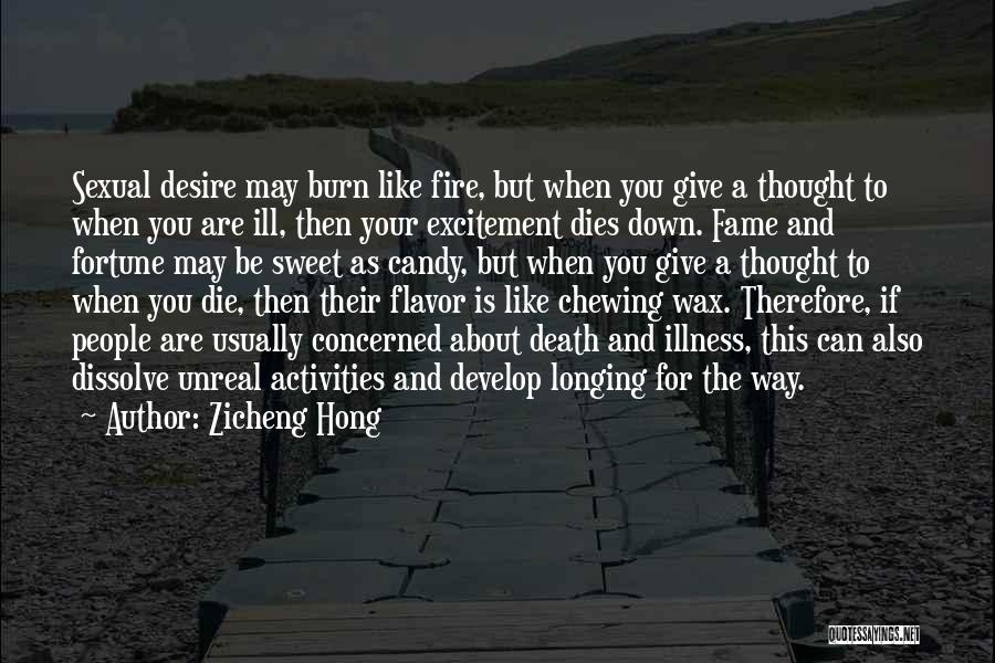 Zicheng Hong Quotes: Sexual Desire May Burn Like Fire, But When You Give A Thought To When You Are Ill, Then Your Excitement