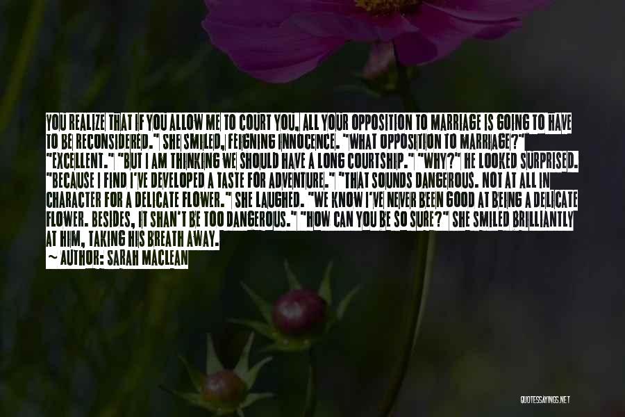 Sarah MacLean Quotes: You Realize That If You Allow Me To Court You, All Your Opposition To Marriage Is Going To Have To