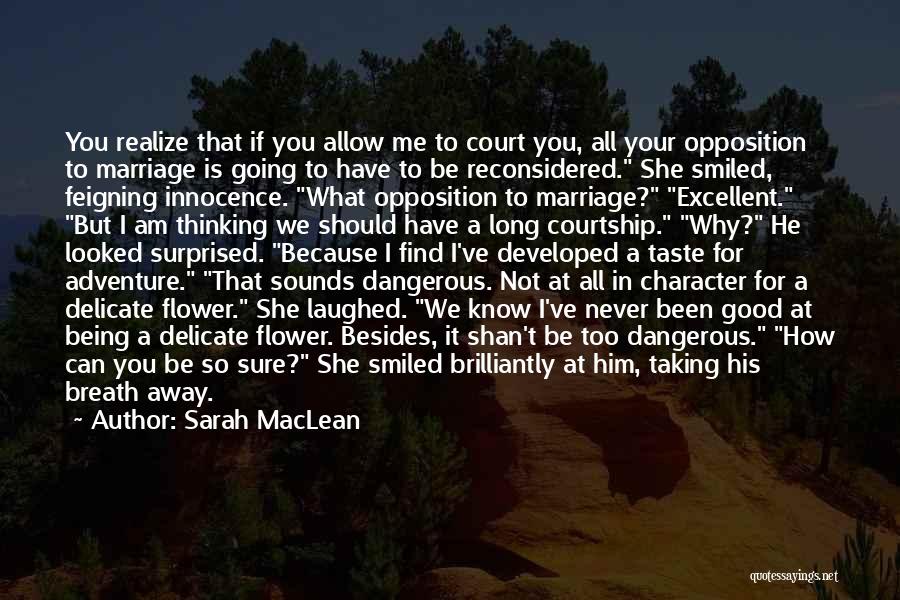 Sarah MacLean Quotes: You Realize That If You Allow Me To Court You, All Your Opposition To Marriage Is Going To Have To