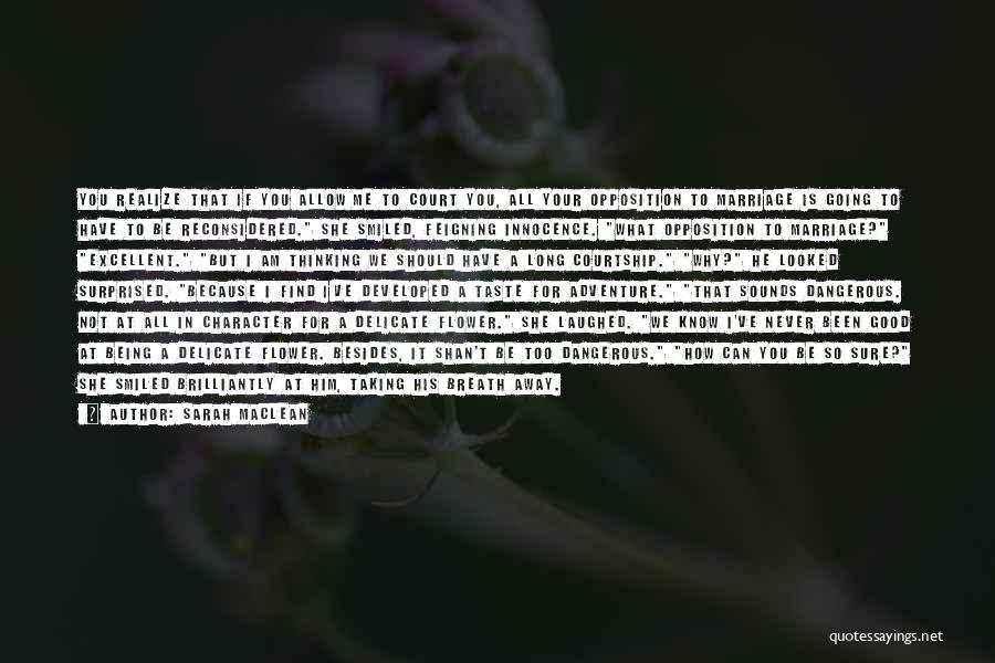 Sarah MacLean Quotes: You Realize That If You Allow Me To Court You, All Your Opposition To Marriage Is Going To Have To