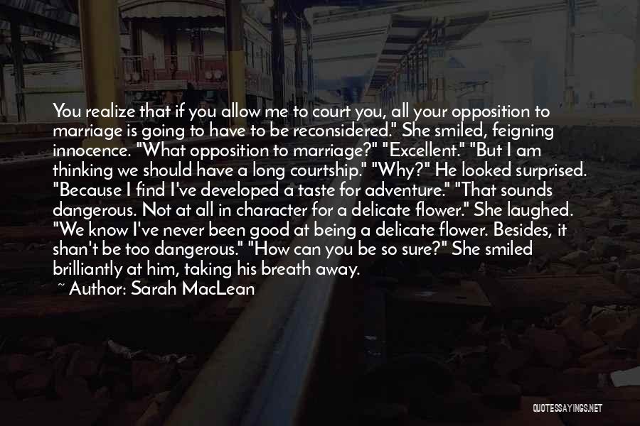 Sarah MacLean Quotes: You Realize That If You Allow Me To Court You, All Your Opposition To Marriage Is Going To Have To