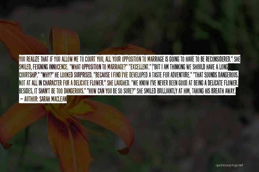 Sarah MacLean Quotes: You Realize That If You Allow Me To Court You, All Your Opposition To Marriage Is Going To Have To