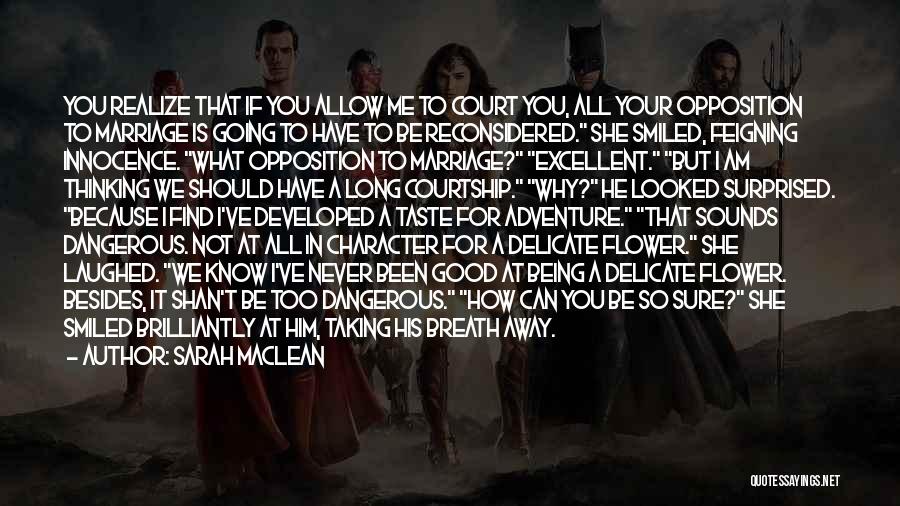 Sarah MacLean Quotes: You Realize That If You Allow Me To Court You, All Your Opposition To Marriage Is Going To Have To