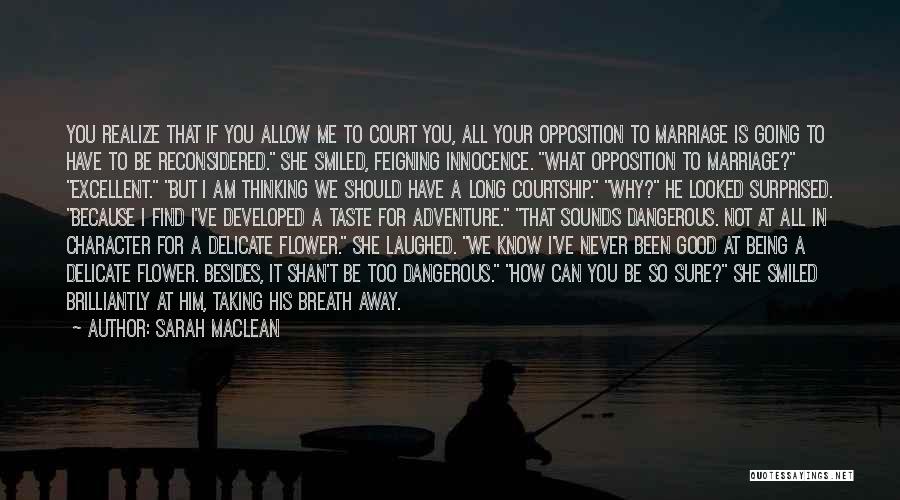 Sarah MacLean Quotes: You Realize That If You Allow Me To Court You, All Your Opposition To Marriage Is Going To Have To