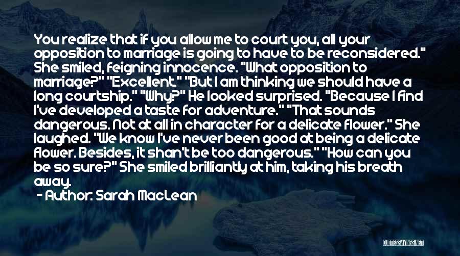 Sarah MacLean Quotes: You Realize That If You Allow Me To Court You, All Your Opposition To Marriage Is Going To Have To