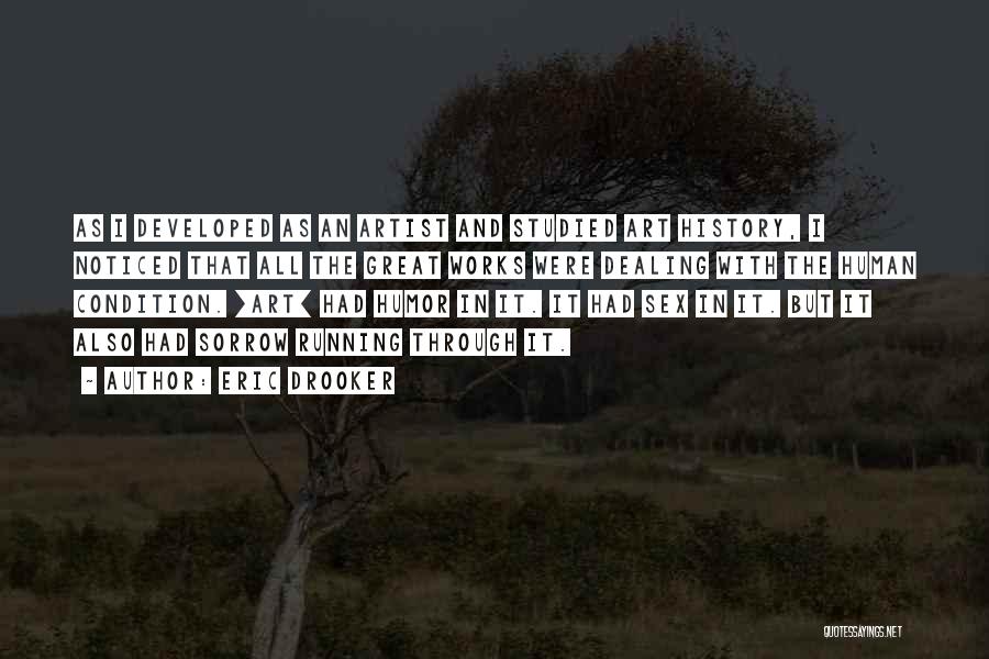 Eric Drooker Quotes: As I Developed As An Artist And Studied Art History, I Noticed That All The Great Works Were Dealing With