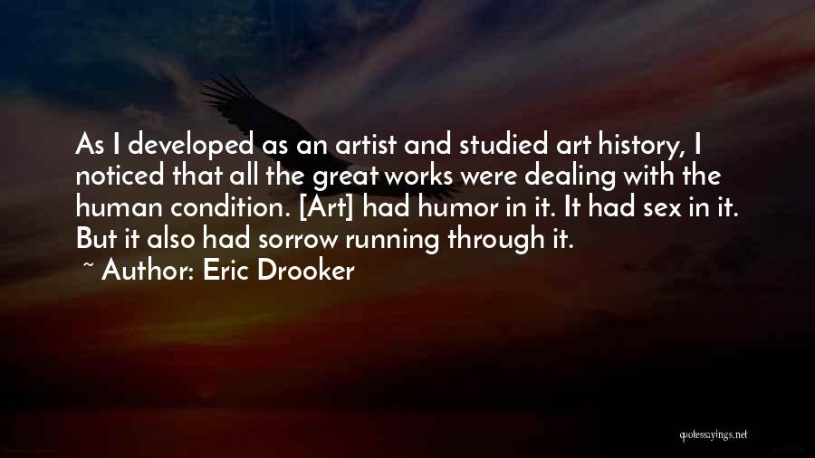 Eric Drooker Quotes: As I Developed As An Artist And Studied Art History, I Noticed That All The Great Works Were Dealing With