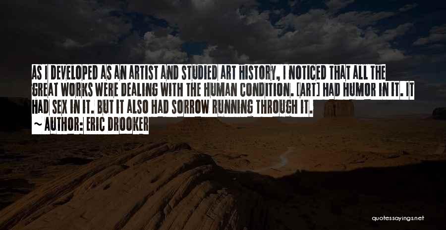 Eric Drooker Quotes: As I Developed As An Artist And Studied Art History, I Noticed That All The Great Works Were Dealing With