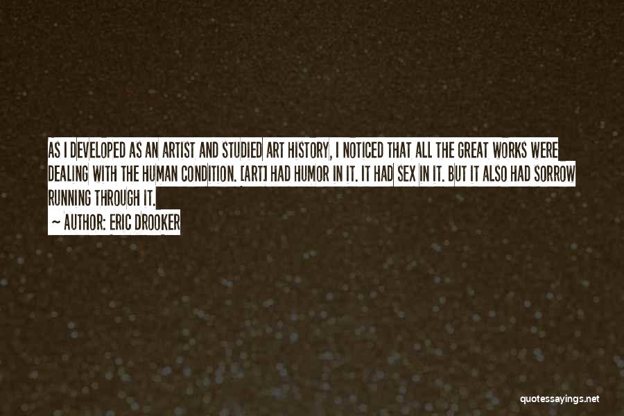 Eric Drooker Quotes: As I Developed As An Artist And Studied Art History, I Noticed That All The Great Works Were Dealing With