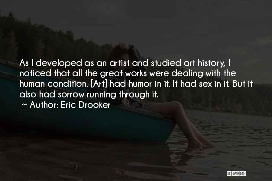 Eric Drooker Quotes: As I Developed As An Artist And Studied Art History, I Noticed That All The Great Works Were Dealing With