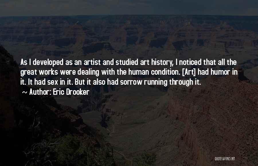 Eric Drooker Quotes: As I Developed As An Artist And Studied Art History, I Noticed That All The Great Works Were Dealing With