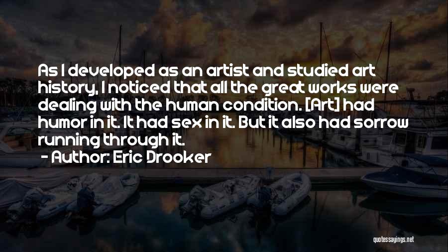 Eric Drooker Quotes: As I Developed As An Artist And Studied Art History, I Noticed That All The Great Works Were Dealing With
