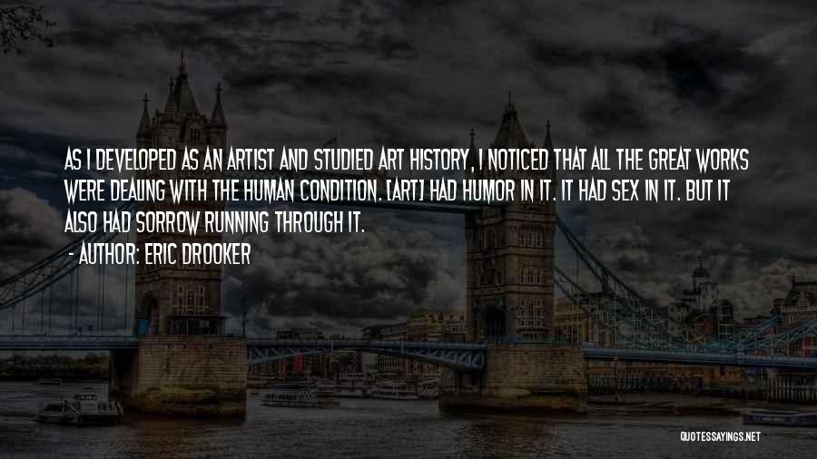 Eric Drooker Quotes: As I Developed As An Artist And Studied Art History, I Noticed That All The Great Works Were Dealing With
