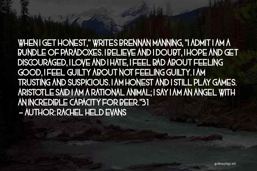 Rachel Held Evans Quotes: When I Get Honest, Writes Brennan Manning, I Admit I Am A Bundle Of Paradoxes. I Believe And I Doubt,