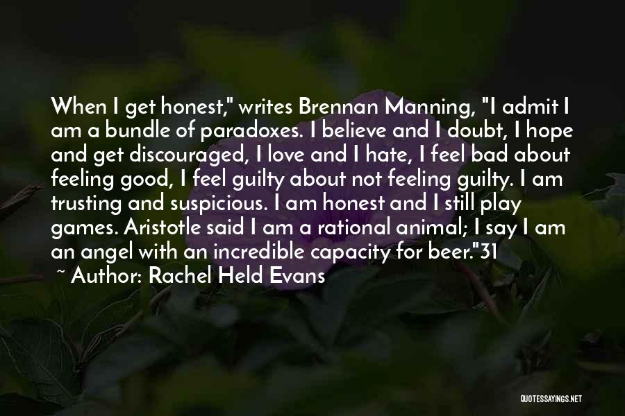 Rachel Held Evans Quotes: When I Get Honest, Writes Brennan Manning, I Admit I Am A Bundle Of Paradoxes. I Believe And I Doubt,