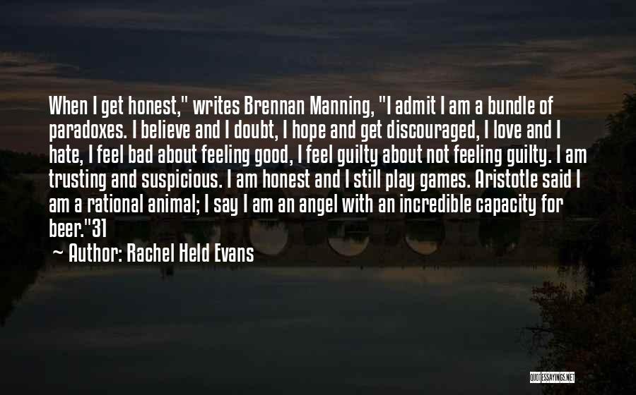 Rachel Held Evans Quotes: When I Get Honest, Writes Brennan Manning, I Admit I Am A Bundle Of Paradoxes. I Believe And I Doubt,