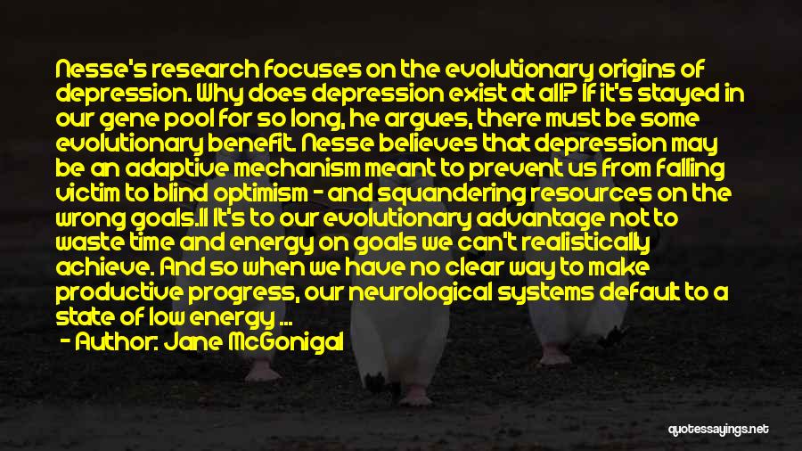 Jane McGonigal Quotes: Nesse's Research Focuses On The Evolutionary Origins Of Depression. Why Does Depression Exist At All? If It's Stayed In Our