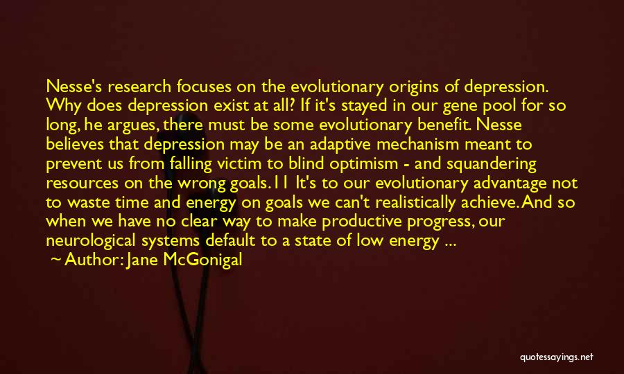 Jane McGonigal Quotes: Nesse's Research Focuses On The Evolutionary Origins Of Depression. Why Does Depression Exist At All? If It's Stayed In Our