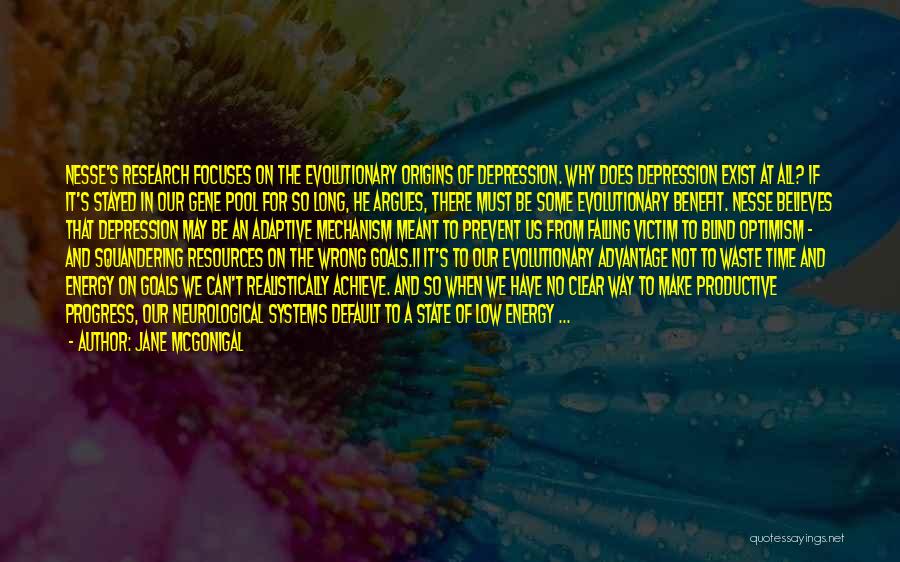 Jane McGonigal Quotes: Nesse's Research Focuses On The Evolutionary Origins Of Depression. Why Does Depression Exist At All? If It's Stayed In Our