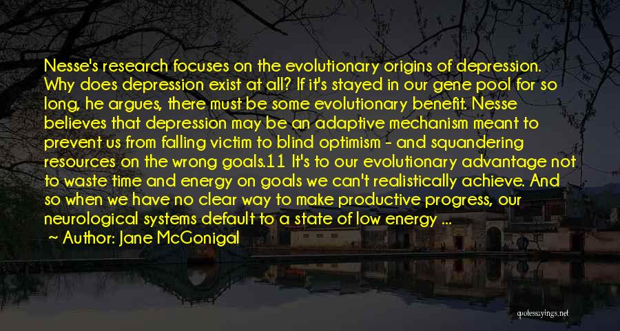 Jane McGonigal Quotes: Nesse's Research Focuses On The Evolutionary Origins Of Depression. Why Does Depression Exist At All? If It's Stayed In Our