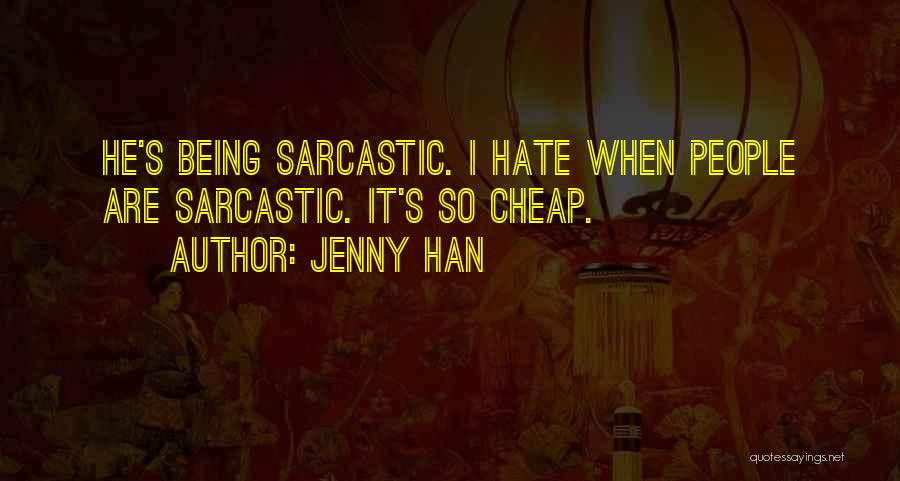 Jenny Han Quotes: He's Being Sarcastic. I Hate When People Are Sarcastic. It's So Cheap.