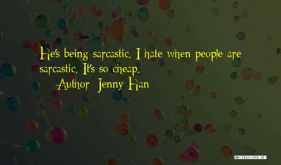 Jenny Han Quotes: He's Being Sarcastic. I Hate When People Are Sarcastic. It's So Cheap.