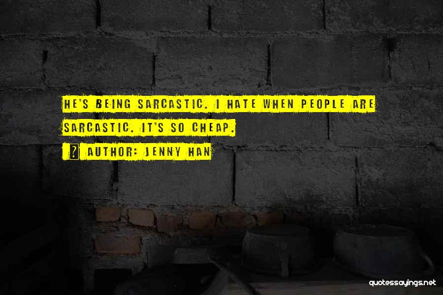 Jenny Han Quotes: He's Being Sarcastic. I Hate When People Are Sarcastic. It's So Cheap.