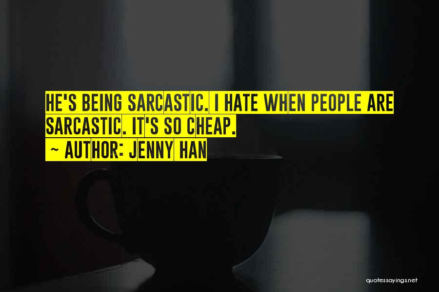 Jenny Han Quotes: He's Being Sarcastic. I Hate When People Are Sarcastic. It's So Cheap.