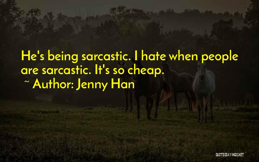 Jenny Han Quotes: He's Being Sarcastic. I Hate When People Are Sarcastic. It's So Cheap.