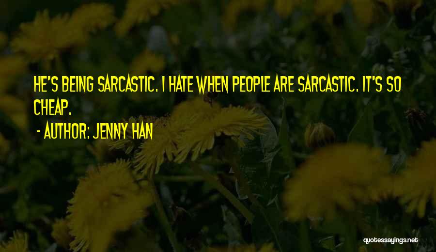 Jenny Han Quotes: He's Being Sarcastic. I Hate When People Are Sarcastic. It's So Cheap.