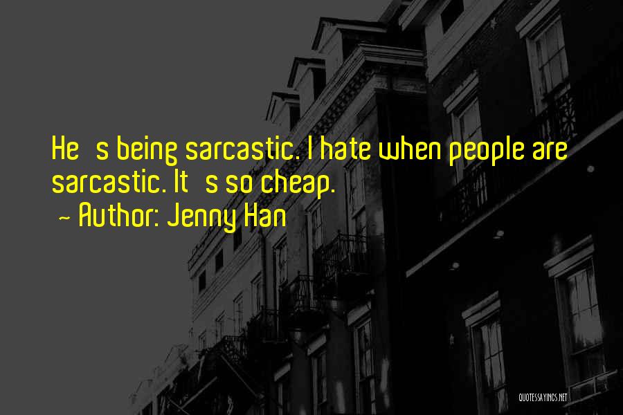 Jenny Han Quotes: He's Being Sarcastic. I Hate When People Are Sarcastic. It's So Cheap.