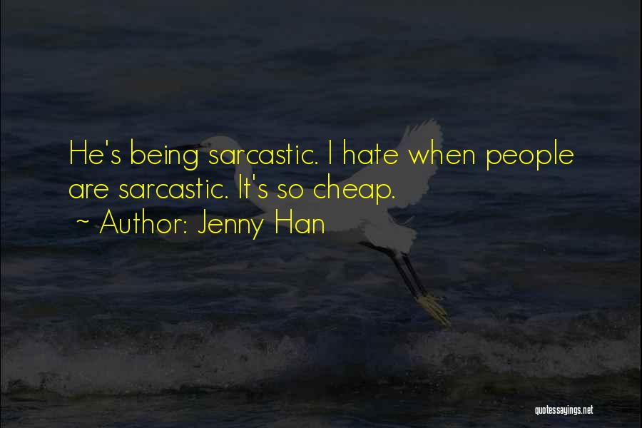 Jenny Han Quotes: He's Being Sarcastic. I Hate When People Are Sarcastic. It's So Cheap.