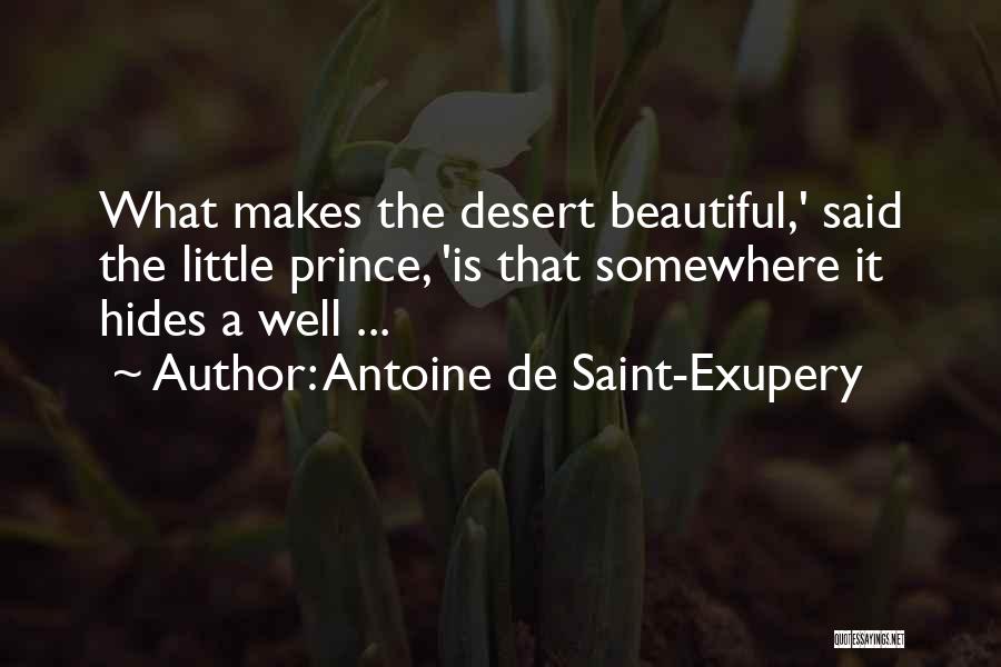 Antoine De Saint-Exupery Quotes: What Makes The Desert Beautiful,' Said The Little Prince, 'is That Somewhere It Hides A Well ...