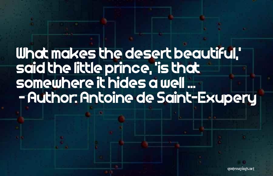 Antoine De Saint-Exupery Quotes: What Makes The Desert Beautiful,' Said The Little Prince, 'is That Somewhere It Hides A Well ...