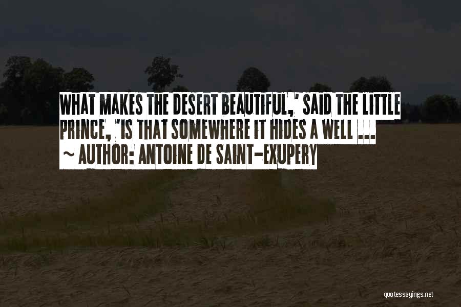 Antoine De Saint-Exupery Quotes: What Makes The Desert Beautiful,' Said The Little Prince, 'is That Somewhere It Hides A Well ...