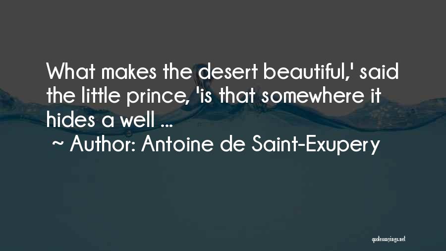 Antoine De Saint-Exupery Quotes: What Makes The Desert Beautiful,' Said The Little Prince, 'is That Somewhere It Hides A Well ...