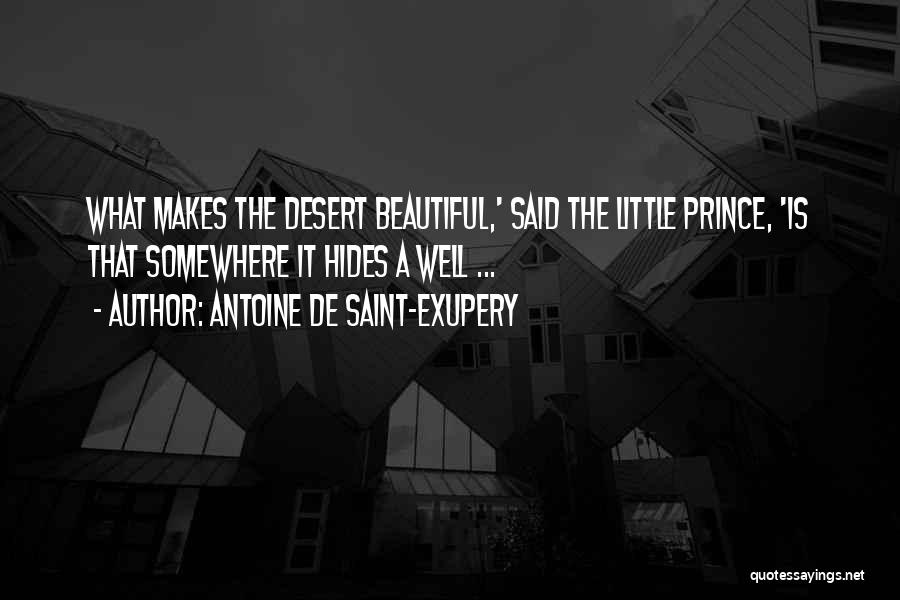 Antoine De Saint-Exupery Quotes: What Makes The Desert Beautiful,' Said The Little Prince, 'is That Somewhere It Hides A Well ...