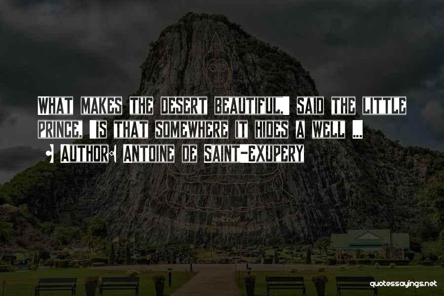 Antoine De Saint-Exupery Quotes: What Makes The Desert Beautiful,' Said The Little Prince, 'is That Somewhere It Hides A Well ...