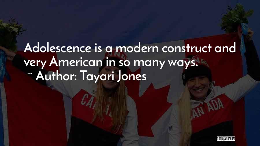 Tayari Jones Quotes: Adolescence Is A Modern Construct And Very American In So Many Ways.