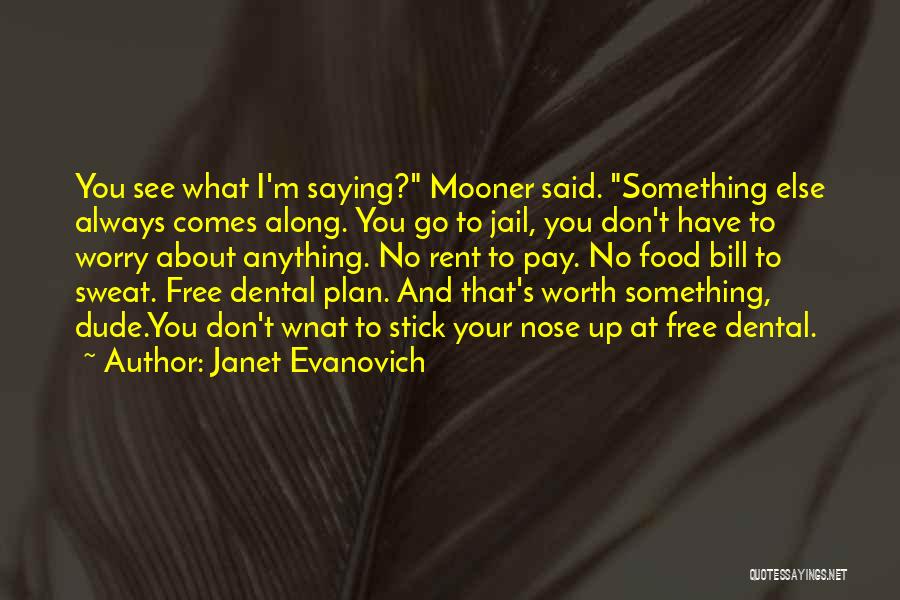 Janet Evanovich Quotes: You See What I'm Saying? Mooner Said. Something Else Always Comes Along. You Go To Jail, You Don't Have To