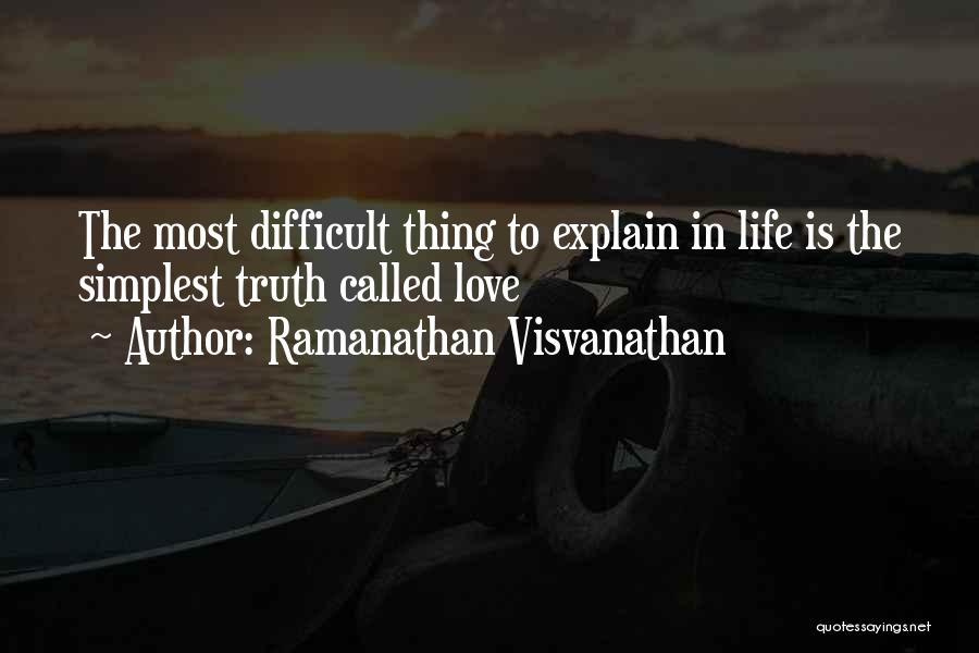 Ramanathan Visvanathan Quotes: The Most Difficult Thing To Explain In Life Is The Simplest Truth Called Love