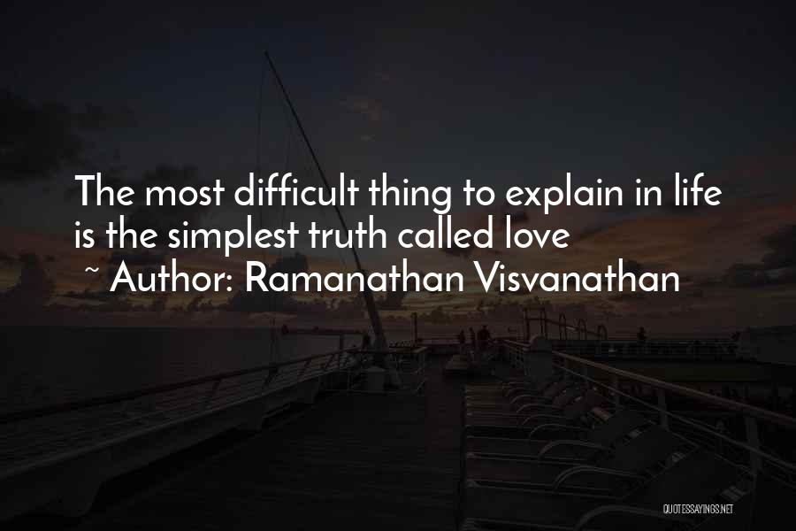 Ramanathan Visvanathan Quotes: The Most Difficult Thing To Explain In Life Is The Simplest Truth Called Love